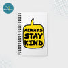 Always Stay Kind - Spiral Notebook